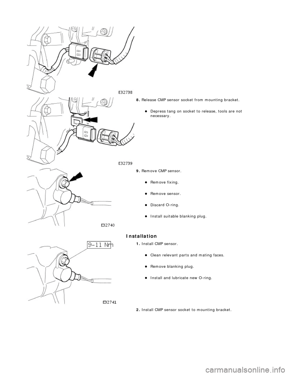JAGUAR X308 1998 2.G Workshop Manual In
 stallation 
 
 
8. 
Relea
 se CMP sensor socket
 from mounting bracket. 
De
 press tang on socket to release, tools are not 
necessary.  
 
9.  Remo
 ve CMP sensor. 
R
e
 move fixing.  
R