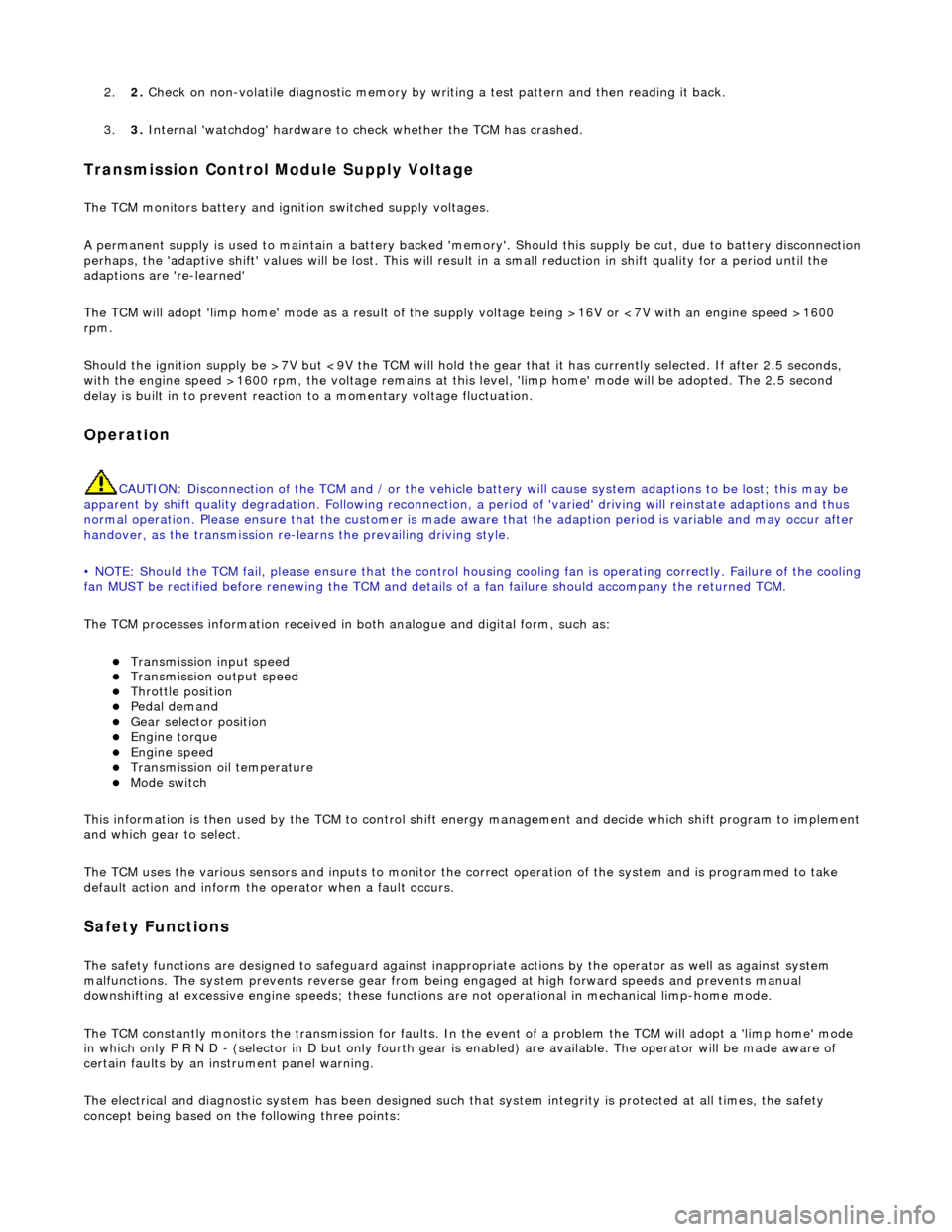 JAGUAR X308 1998 2.G Workshop Manual 2.2. Check on non-volatile diagnostic memory by wr iting a test pattern and then reading it back. 
3. 3. Internal watchdog hardware to  check whether the TCM has crashed. 
Transmission Control Modul