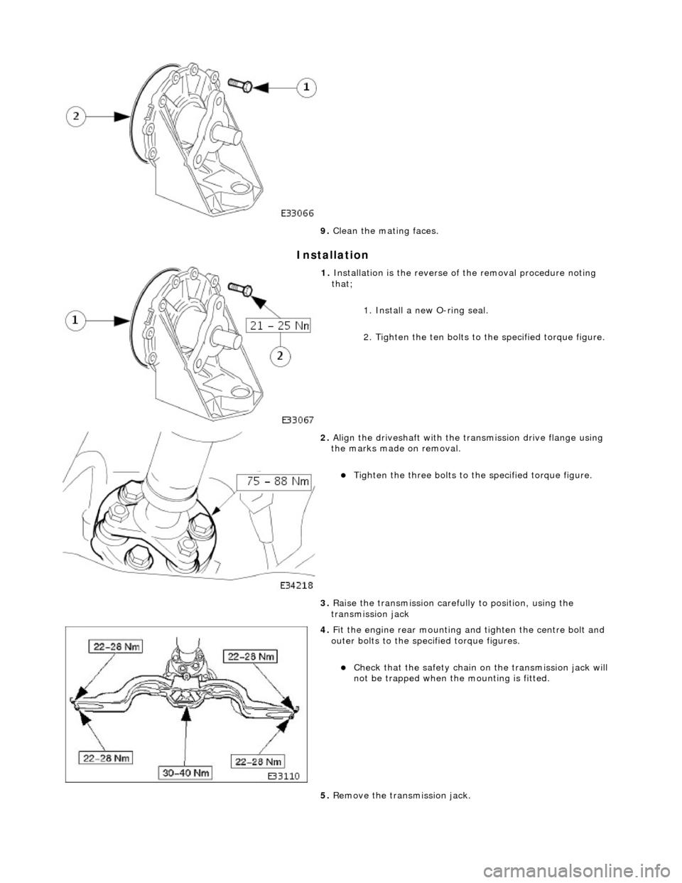 JAGUAR X308 1998 2.G Workshop Manual Installation 
 
9. Clean the mating faces. 
 
1. Installation is the  reverse of the removal procedure noting 
that; 
1. Install a new O-ring seal. 
2. Tighten the ten bolts to the specified torque fi
