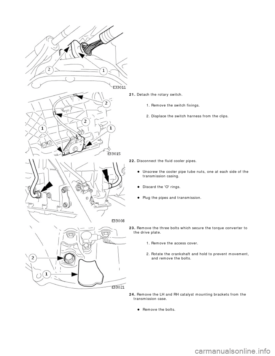 JAGUAR X308 1998 2.G Workshop Manual  
 
21. Detach the rotary switch. 
1. Remove the switch fixings. 
2. Displace the switch harness from the clips. 
 
22. Disconnect the fluid cooler pipes. 
Unscrew the cooler pipe tube nu ts, one a