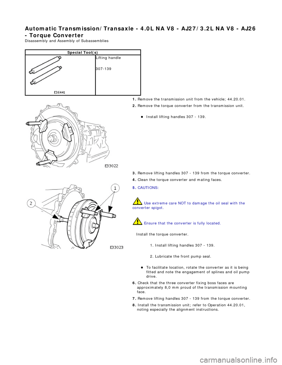JAGUAR X308 1998 2.G Workshop Manual Automatic Transmission/Transaxle - 4.0L NA V8 - AJ27/3.2L NA V8 - AJ26 
- Torque Converter 
Disassembly and Assembly of Subassemblies 
 
 
Special Tool(s)
 
Lifting handle 
307-139 
1. Remove the tran