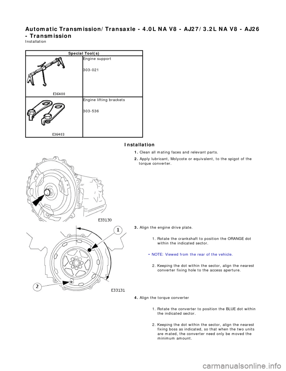 JAGUAR X308 1998 2.G Workshop Manual Automatic Transmission/Transaxle - 4.0L NA V8 - AJ27/3.2L NA V8 - AJ26 
- Transmission 
Installation 
Installation 
Special Tool(s)
 
Engine support 
303-021 
 
Engine lifting brackets 
303-536 
1. Cl