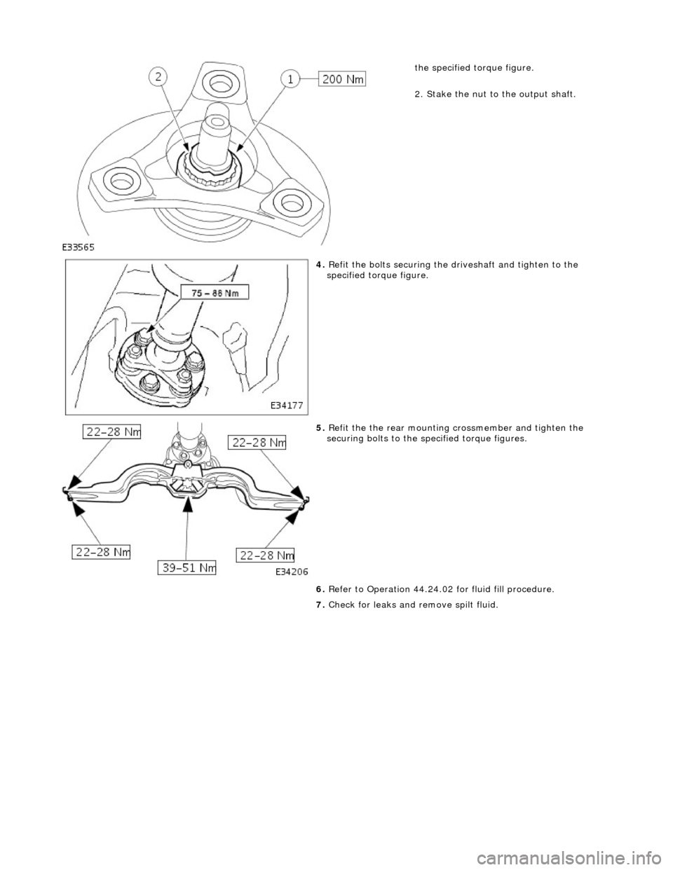 JAGUAR X308 1998 2.G Workshop Manual  
 
 
the specified torque figure. 
2. Stake the nut to the output shaft. 
 
4. Refit the bolts securing the dr iveshaft and tighten to the 
specified torque figure. 
 
5.  Refit the the rear mounting