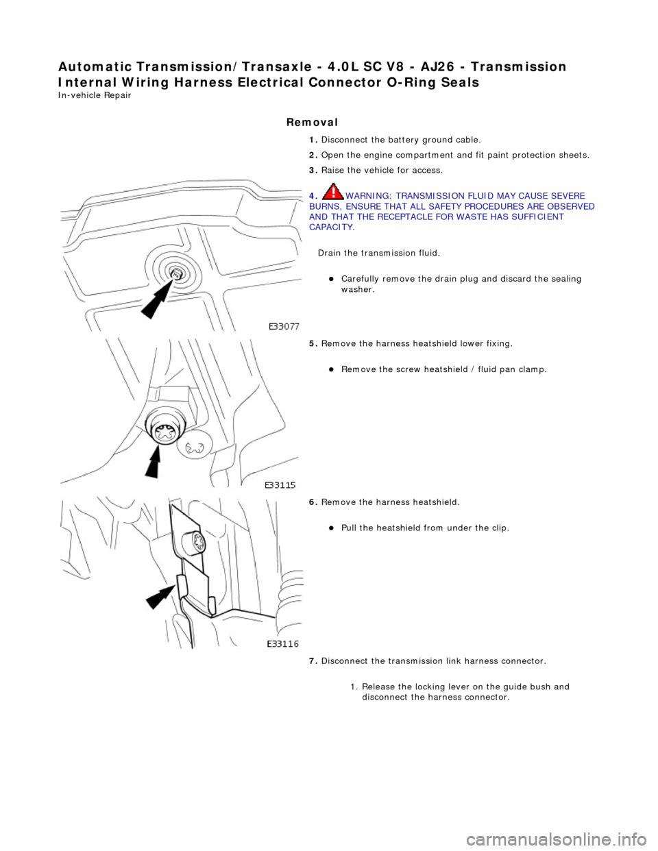 JAGUAR X308 1998 2.G Workshop Manual Automatic Transmission/Transaxle - 4.0L SC V8 - AJ26 - Transmission 
Internal Wiring Harness Electr ical Connector O-Ring Seals 
In-vehicle Repair 
Removal 
1. Disconnect the batt ery ground cable. 
2