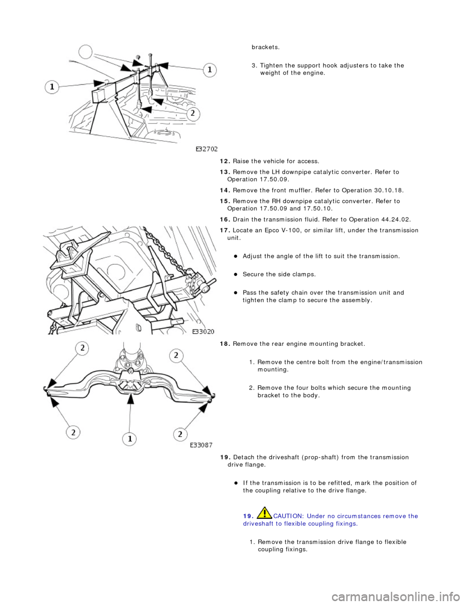 JAGUAR X308 1998 2.G Workshop Manual
brackets.
3. Tighten the support hook adjusters to take the weight of the engine.
12. Raise the vehicle for access.
13. Remove the LH downpipe catalytic converter. Refer to
Operation 17.50.09. JAGUAR X308 1998 2.G Workshop Manual
brackets.
3. Tighten the support hook adjusters to take the weight of the engine.
12. Raise the vehicle for access.
13. Remove the LH downpipe catalytic converter. Refer to
Operation 17.50.09.