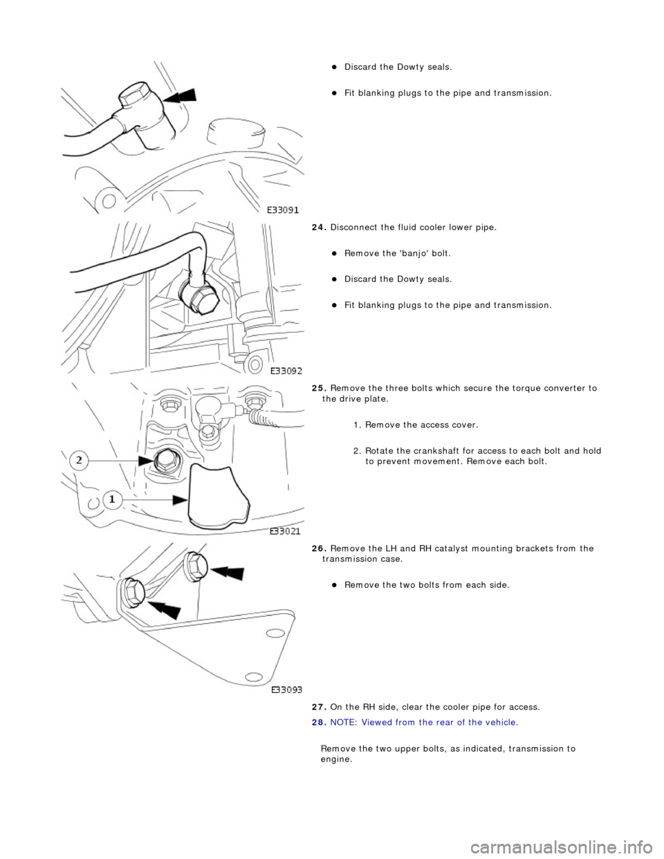 JAGUAR X308 1998 2.G Workshop Manual  
Discard the Dowty seals.  
Fit blanking plugs to the pipe and transmission.  
 
24. Disconnect the fluid cooler lower pipe. 
Remove the banjo bolt.  
Discard the Dowty seals.  
Fit 