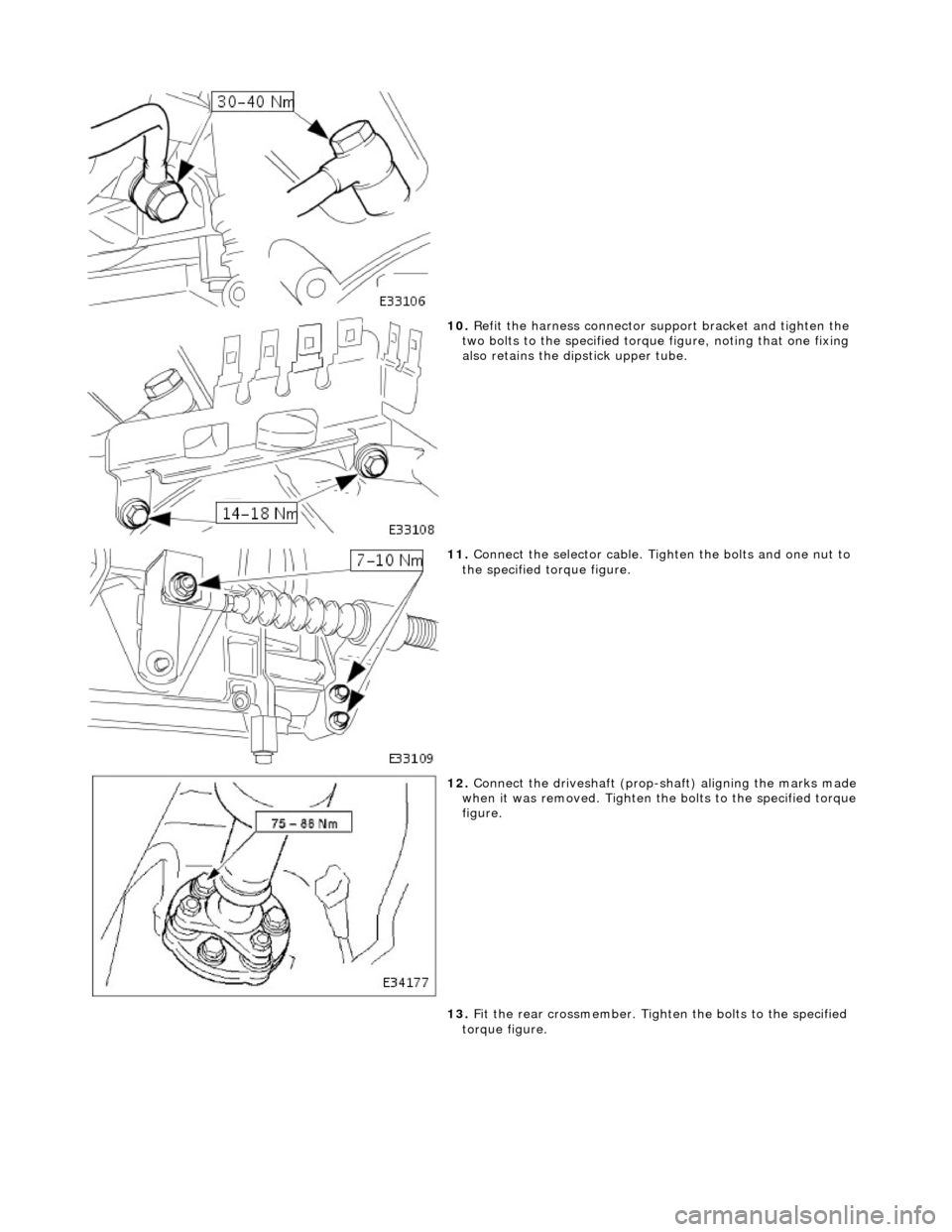 JAGUAR X308 1998 2.G Workshop Manual  
 
10. Refit the harness connector support bracket and tighten the 
two bolts to the specified torque  figure, noting that one fixing 
also retains the di pstick upper tube. 
 
11. Connect the select