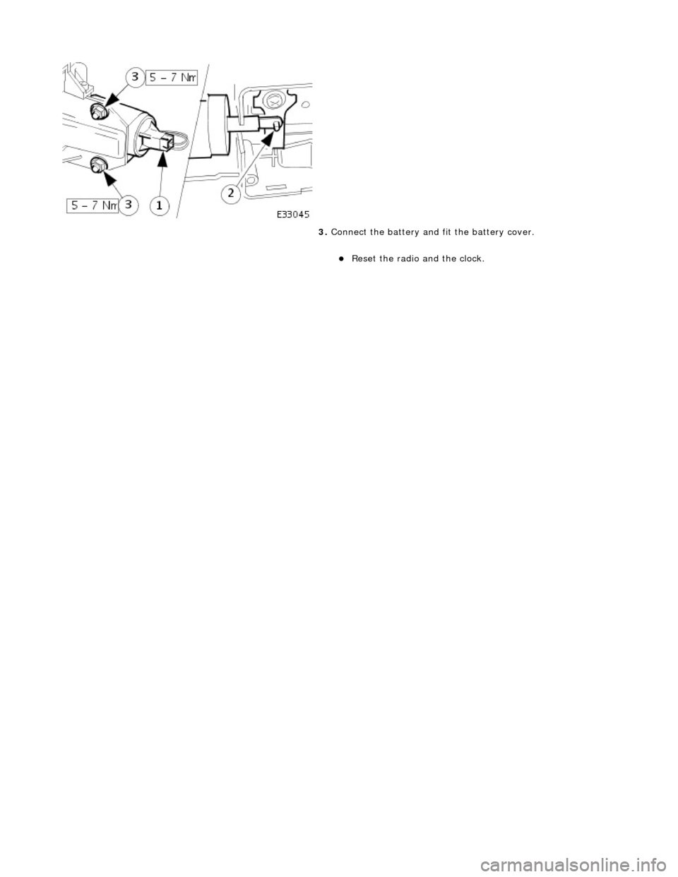 JAGUAR X308 1998 2.G Workshop Manual  
 
 
3. Connect the battery and fit the battery cover. 
Reset the radio and the clock.  
    