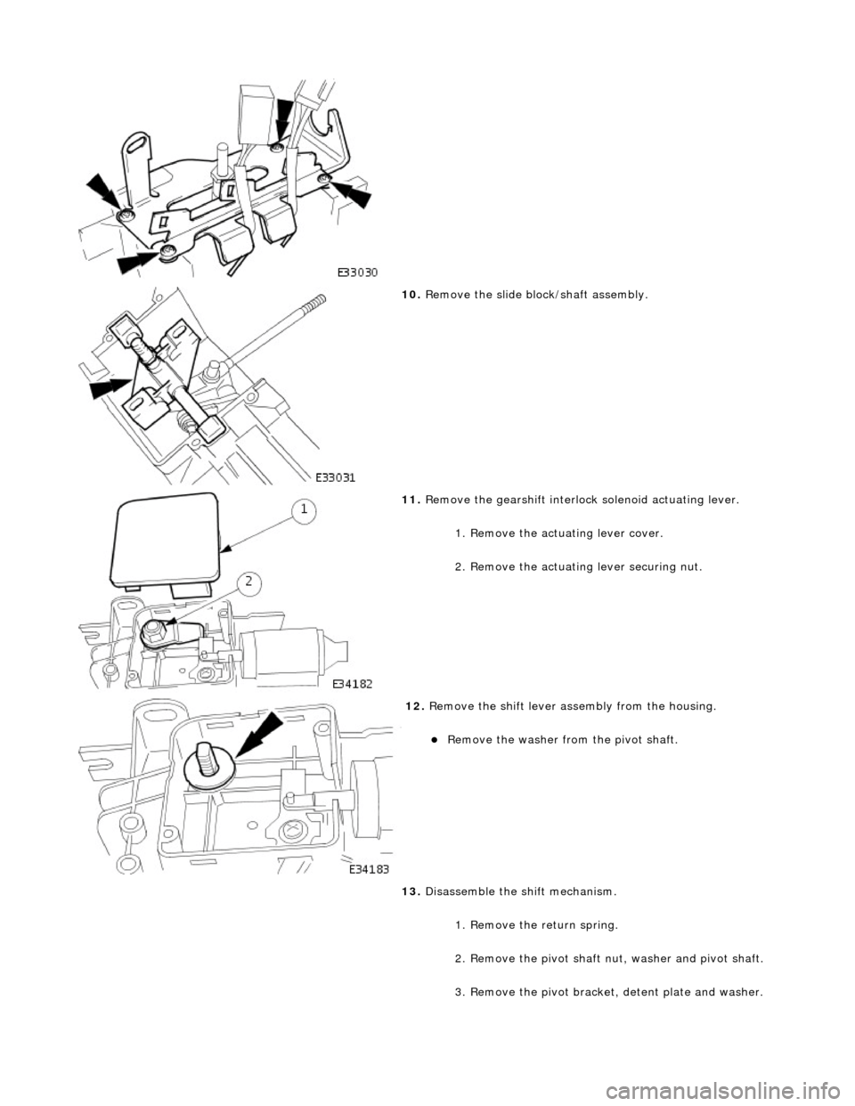 JAGUAR X308 1998 2.G Workshop Manual  
 
10. Remove the slide bl ock/shaft assembly. 
 
11. Remove the gearshift interlock solenoid actuating lever. 
1. Remove the actu ating lever cover. 
2. Remove the actuatin g lever securing nut. 
 
