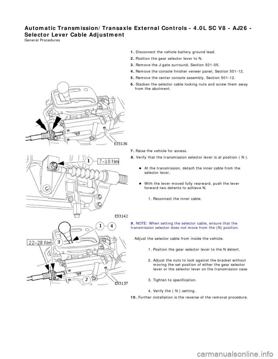 JAGUAR X308 1998 2.G Workshop Manual Automatic Transmission/Transaxle External Contro ls - 4.0L SC V8 - AJ26 -
Selector Lever Cable Adjustment
General Procedures
1.
Disconnect the vehicle battery ground lead.
2. Position the g JAGUAR X308 1998 2.G Workshop Manual Automatic Transmission/Transaxle External Contro ls - 4.0L SC V8 - AJ26 -
Selector Lever Cable Adjustment
General Procedures
1.
Disconnect the vehicle battery ground lead.
2. Position the g
