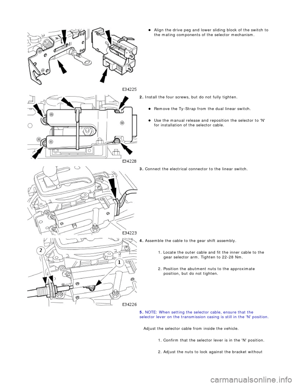 JAGUAR X308 1998 2.G Workshop Manual  
Align the drive peg and lower sliding block of the switch to 
the mating components of  the selector mechanism.  
 
2. Install the four screws, bu t do not fully tighten. 
Remove the Ty-Strap 