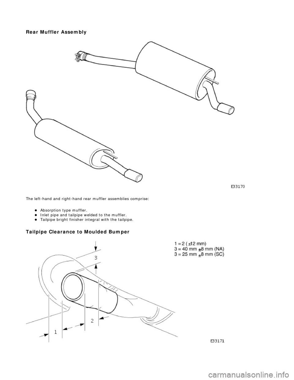JAGUAR X308 1998 2.G Workshop Manual Rear Muffler Assembly 
 
The left-hand and right-hand rear  muffler assemblies comprise: 
Absorption type muffler.  Inlet pipe and tailpipe welded to the muffler.  Tailpipe bright finisher in