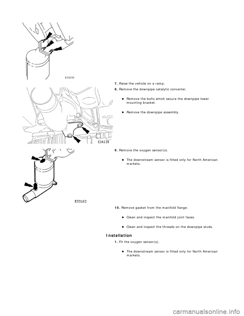 JAGUAR X308 1998 2.G Workshop Manual I
nstallation 
 
7. 
R
 aise the vehicle on a ramp. 
 
8.  R
 emove the downpipe catalytic converter. 
R

emove the bolts which se
cure the downpipe lower 
mounting bracket.  
Remove the 
 downp