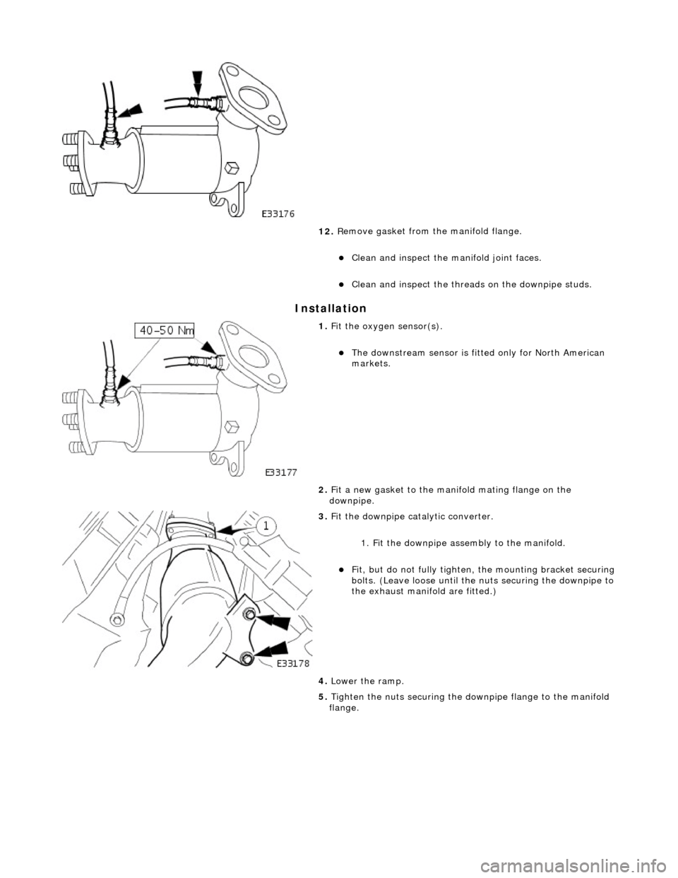 JAGUAR X308 1998 2.G Workshop Manual In
stallation 
 
12
. R
 emove gasket from the manifold flange. 
Clean and inspect th
e manif
 old joint faces.  
Clean and inspect th
e threads on th
 e downpipe studs.  
 
1.  Fit
  the oxygen