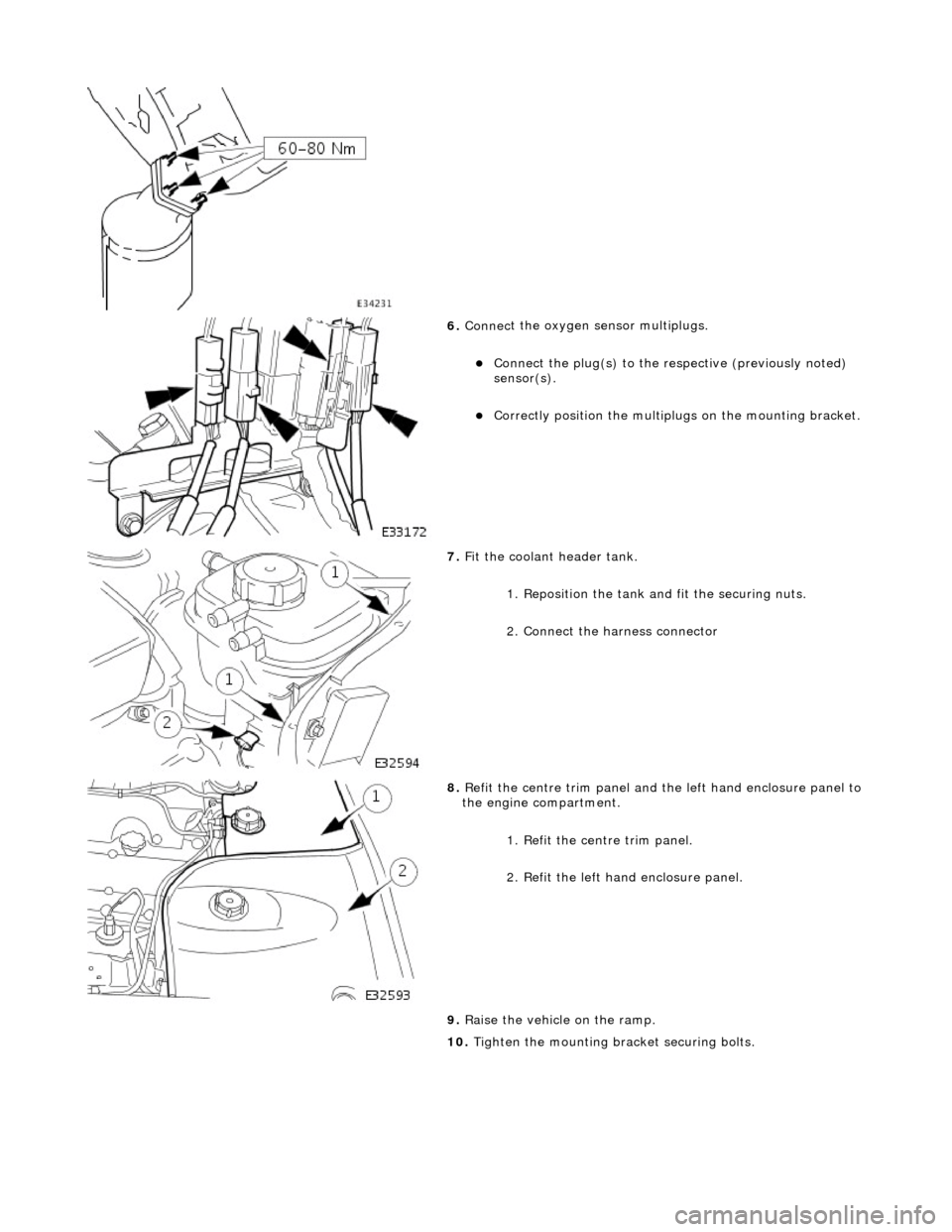 JAGUAR X308 1998 2.G Workshop Manual  
 
6. Connec
 t the oxygen sensor multiplugs. 
Con

nect the plug(s) to the respective (previously noted) 
sensor(s).  
Cor
 rectly position the multiplu
gs on the mounting bracket. 
 
7.  F
 i