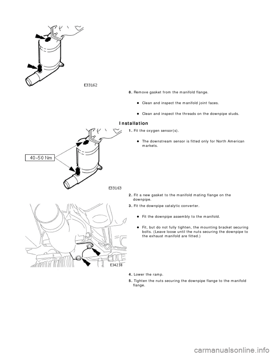 JAGUAR X308 1998 2.G Workshop Manual In
 stallation 
 
8. 
Re
 move gasket from the manifold flange. 
Clean and inspect th
e manif
 old joint faces.  
Clean and inspect th
e threads on th
 e downpipe studs.  
 
1.  Fit
  the oxygen