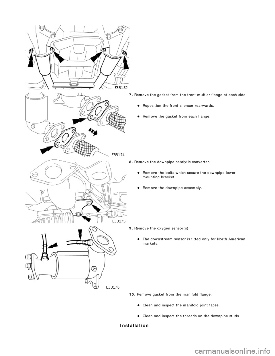 JAGUAR X308 1998 2.G Workshop Manual I
nstallation 
 
 
7. 
R
 emove the gasket from the front
 muffler flange at each side. 
R
 eposition the front silencer rearwards.  
R

emove the gasket from each flange.  
 
8.  R
 emove the d