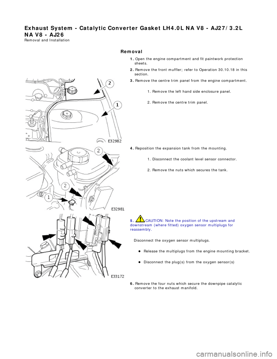 JAGUAR X308 1998 2.G Workshop Manual Exha
ust System - Catalyti
c Converter Gasket LH4. 0L NA V8 - AJ27/3.2L 
NA V8 - AJ26 
Re mo
 val and Installation 
Remova

l 
1. 
Op
 en the engine compartment and fit paintwork protection 
sheets. 
