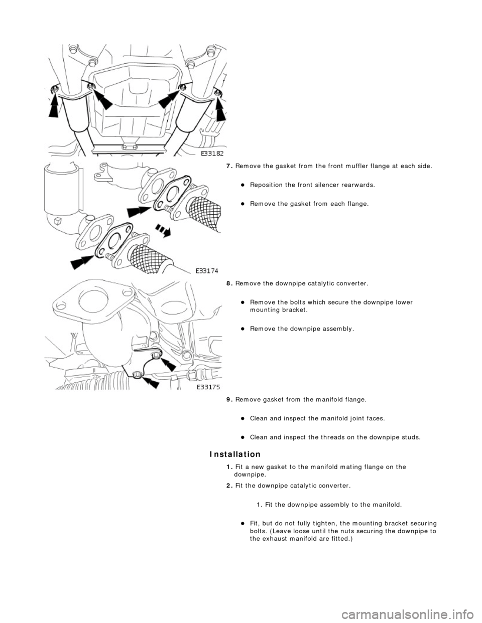 JAGUAR X308 1998 2.G Workshop Manual I
nstallation 
 
 
7. 
R
 emove the gasket from the front
 muffler flange at each side. 
R
 eposition the front silencer rearwards.  
R

emove the gasket from each flange.  
 
8.  R
 emove the d