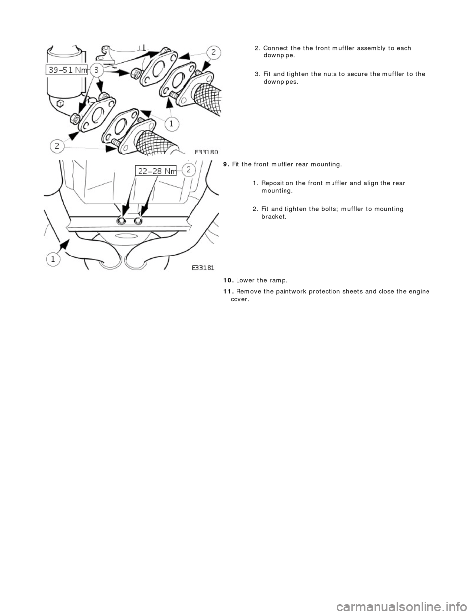 JAGUAR X308 1998 2.G Workshop Manual  
  
2
 . Connect the the front mu
ffler assembly to each 
downpipe. 
3. Fit and tighten the nuts to secure the muffler to the  downpipes. 
 
9.  F
 it the front muffler rear mounting. 
1. Reposition 