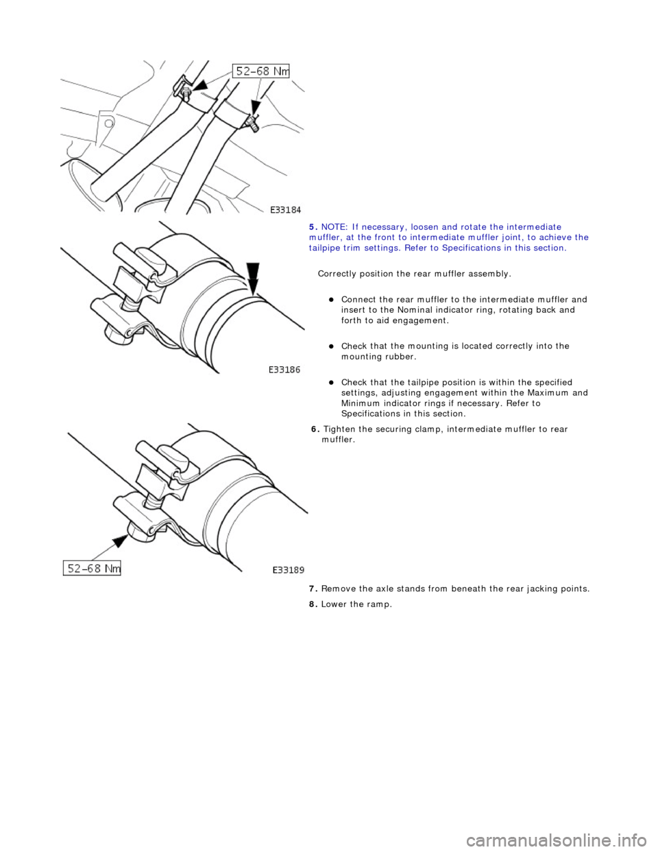 JAGUAR X308 1998 2.G Workshop Manual  
  
 
5. 
NO TE
 : If necessary, loosen and rotate the intermediate 
muffler, at the front to intermediate muffler  joint, to achieve the 
tailpipe trim settings. Refer to Specifications in this sect