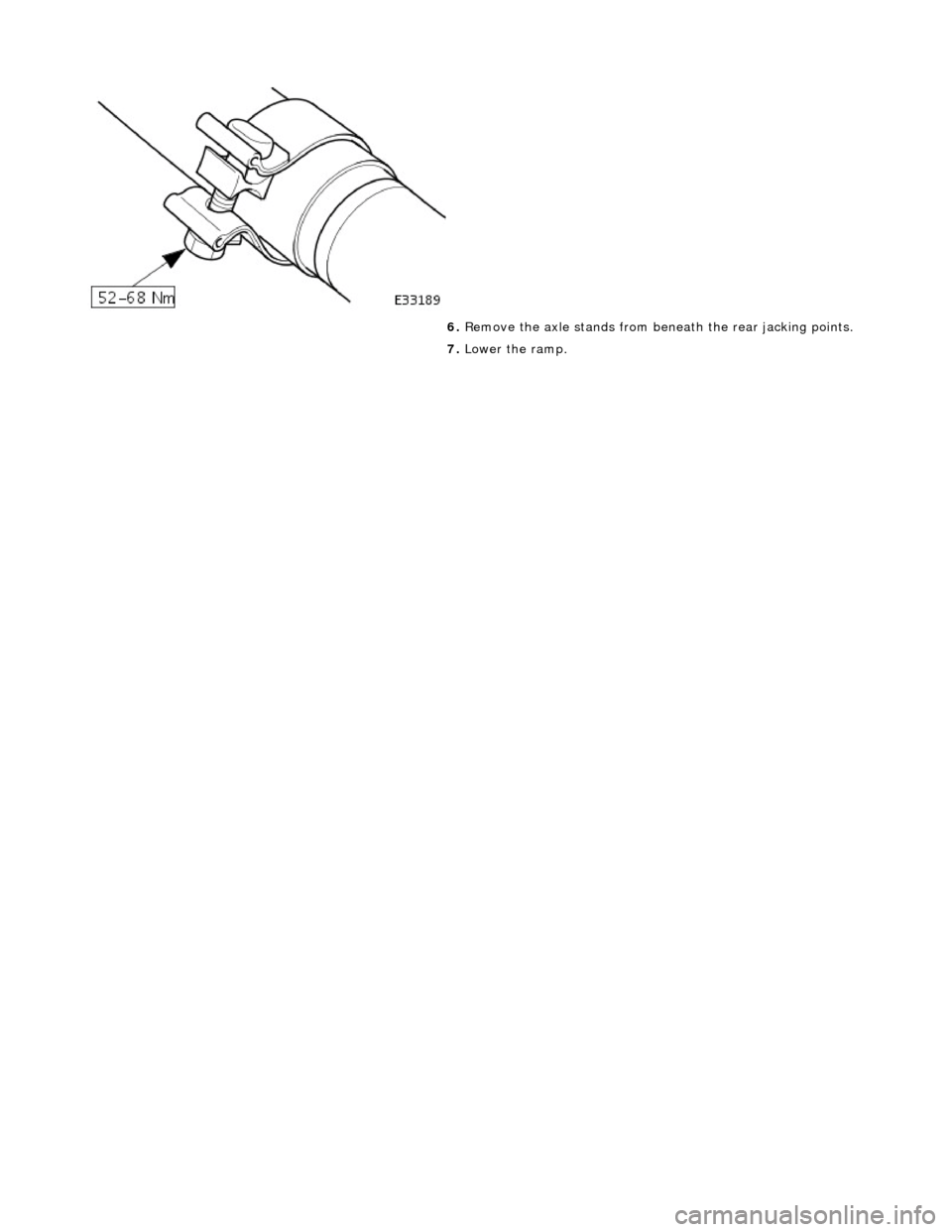 JAGUAR X308 1998 2.G Workshop Manual  
  
6. 
R
 emove the axle stands from be
neath the rear jacking points. 
7.  Lower the ramp. 
 
   