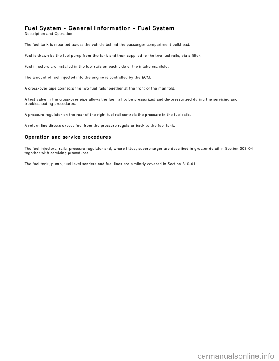 JAGUAR X308 1998 2.G Workshop Manual Fuel System - General Inform
 ation - Fuel System 
Description an
d Operation
  
The fuel tank is mounted across the vehicle behind the passenger compartment bulkhead. 
Fuel is drawn by the fuel pump 
