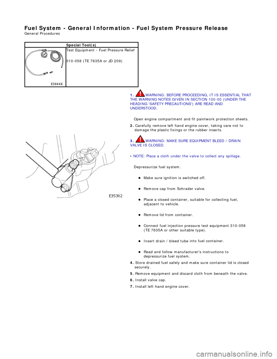 JAGUAR X308 1998 2.G Workshop Manual Fuel System - General Information - Fuel System Pressure Rele
 ase 
Gen
e
 ral Procedures 
 
 
S p
 ecial Tool(s)
 
Tes
t
  Equipment - Fuel Pressure Relief 
310-058 (TE 7635A or JD 209) 
1. WARNING: 