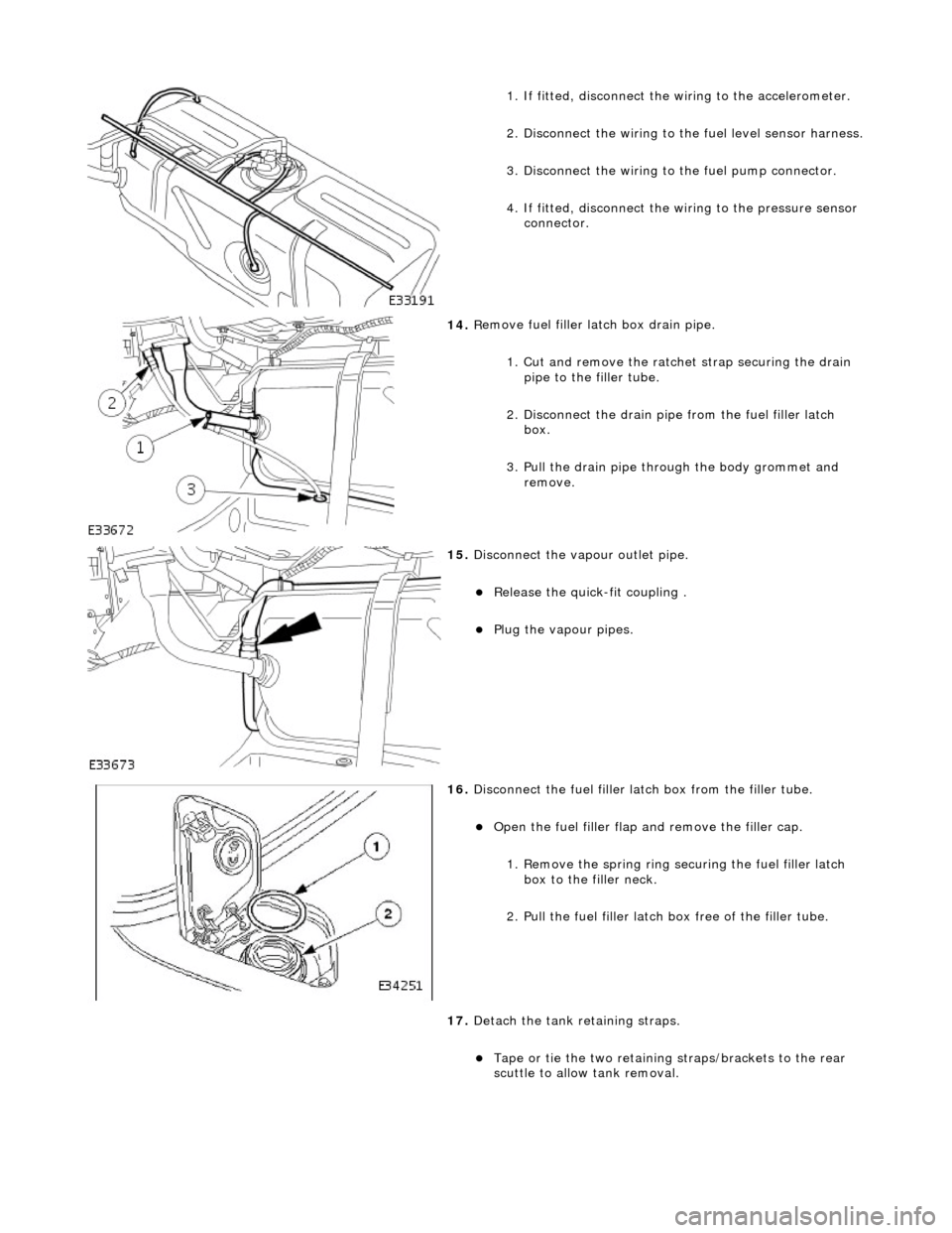 JAGUAR X308 1998 2.G Workshop Manual
1.
If fitted, disconnect the
wiring to the accelerometer.
2. Disconnect the wiring to the fuel level sensor harness.
3.
Disc
onnect the wiring to
the fuel pump connector.
4. If fitted, di JAGUAR X308 1998 2.G Workshop Manual
1.
If fitted, disconnect the
wiring to the accelerometer.
2. Disconnect the wiring to the fuel level sensor harness.
3.
Disc
onnect the wiring to
the fuel pump connector.
4. If fitted, di