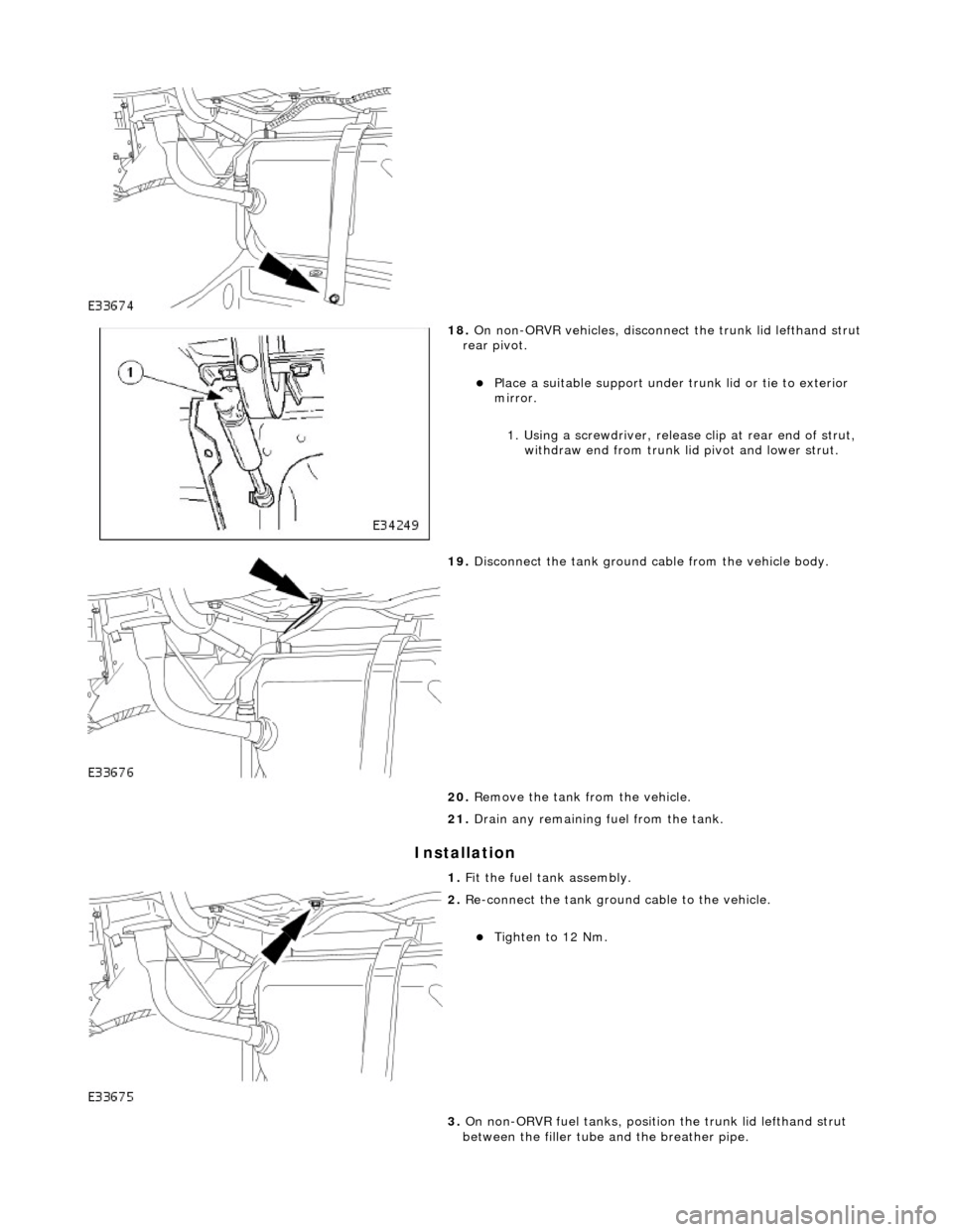JAGUAR X308 1998 2.G Workshop Manual I
nstallation 
 
 
18
 . 
On non-ORVR vehicles, disconnect  the trunk lid lefthand strut 
rear pivot. 
Pl
 ace a suitable support under 
trunk lid or tie to exterior 
mirror.  
1. Using a screwdriv