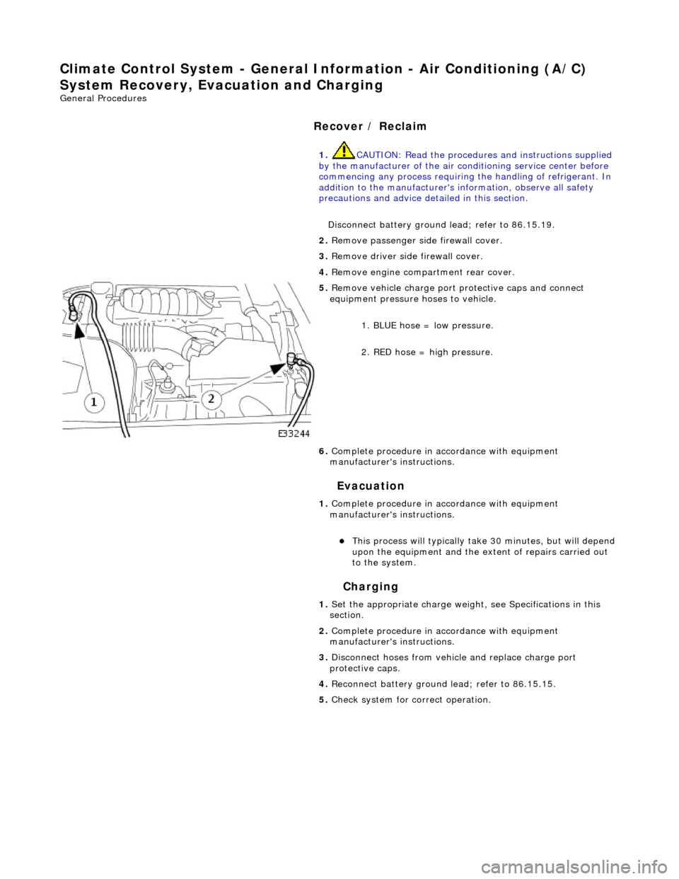JAGUAR X308 1998 2.G Workshop Manual Climate Control System - General Infor
 mation - Air Conditioning (A/C) 
System Recovery, Evacuation and Charging 
Gen e
 ral Procedures 
Recover / Reclaim 
Ev
 acuation 
Charging 
 
  1. 
CAUTIO
 N: 