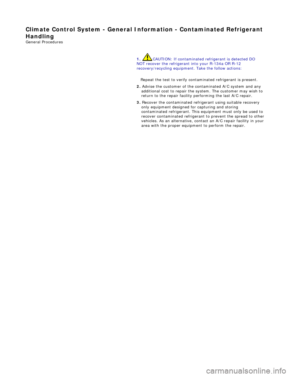 JAGUAR X308 1998 2.G Workshop Manual Cl
imate Control System - General Info
rmation - Contaminated Refrigerant 
Handling 
Gen
 eral Procedures 
 
  1. 
CAUTION: If contaminated re frigerant is detected DO 
NOT recover the refrigerant int