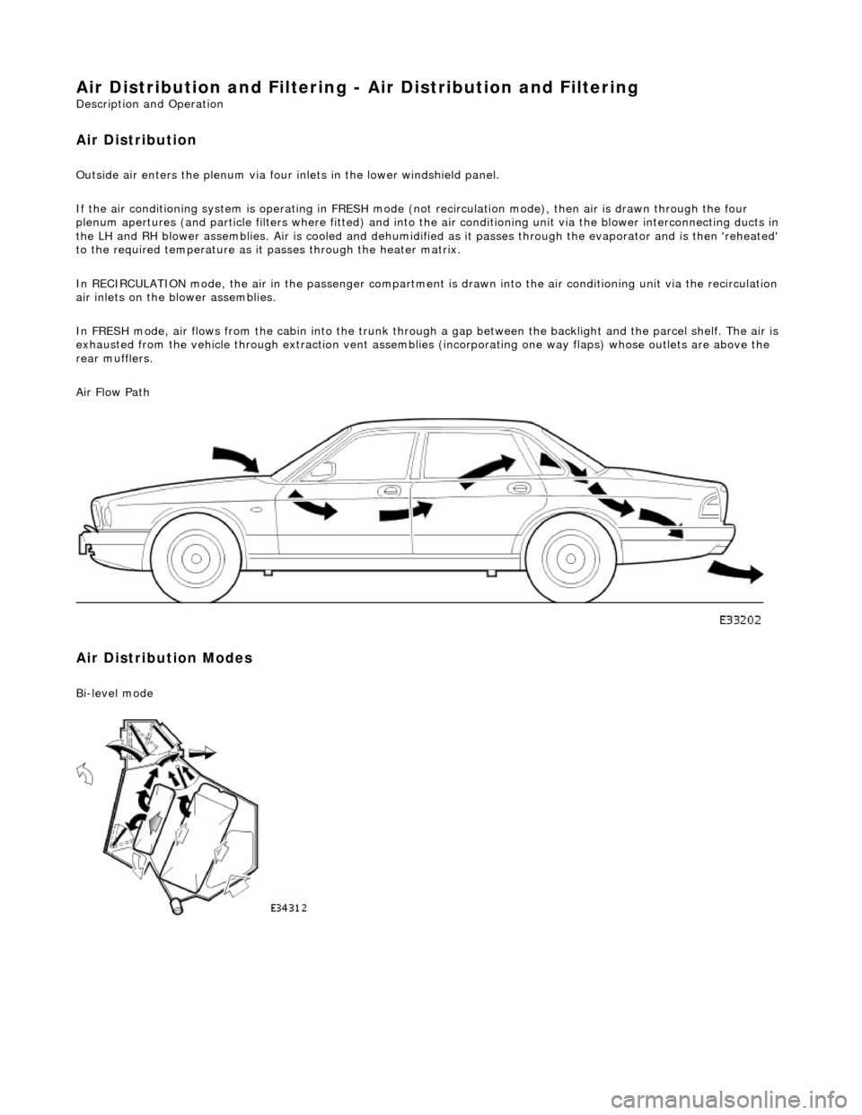 JAGUAR X308 1998 2.G Workshop Manual Air Distribution and Filtering - Air Distri
bution and Filtering
Description an
d Operation
Air Distribution
Ou
tside air enters the plen
um via four inlets in the lower windshield panel.
If th JAGUAR X308 1998 2.G Workshop Manual Air Distribution and Filtering - Air Distri
bution and Filtering
Description an
d Operation
Air Distribution
Ou
tside air enters the plen
um via four inlets in the lower windshield panel.
If th