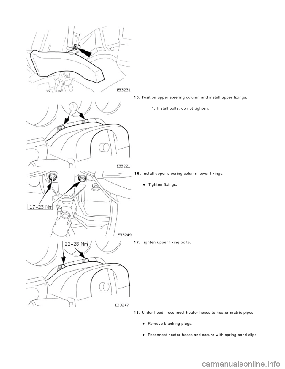 JAGUAR X308 1998 2.G Workshop Manual  
 
15. Position upper steering column  and install upper fixings. 
1. Install bolts, do not tighten. 
 
16.  Install upper steering column lower fixings. 
Tighten fixings.  
 
17. Tighten upper fi