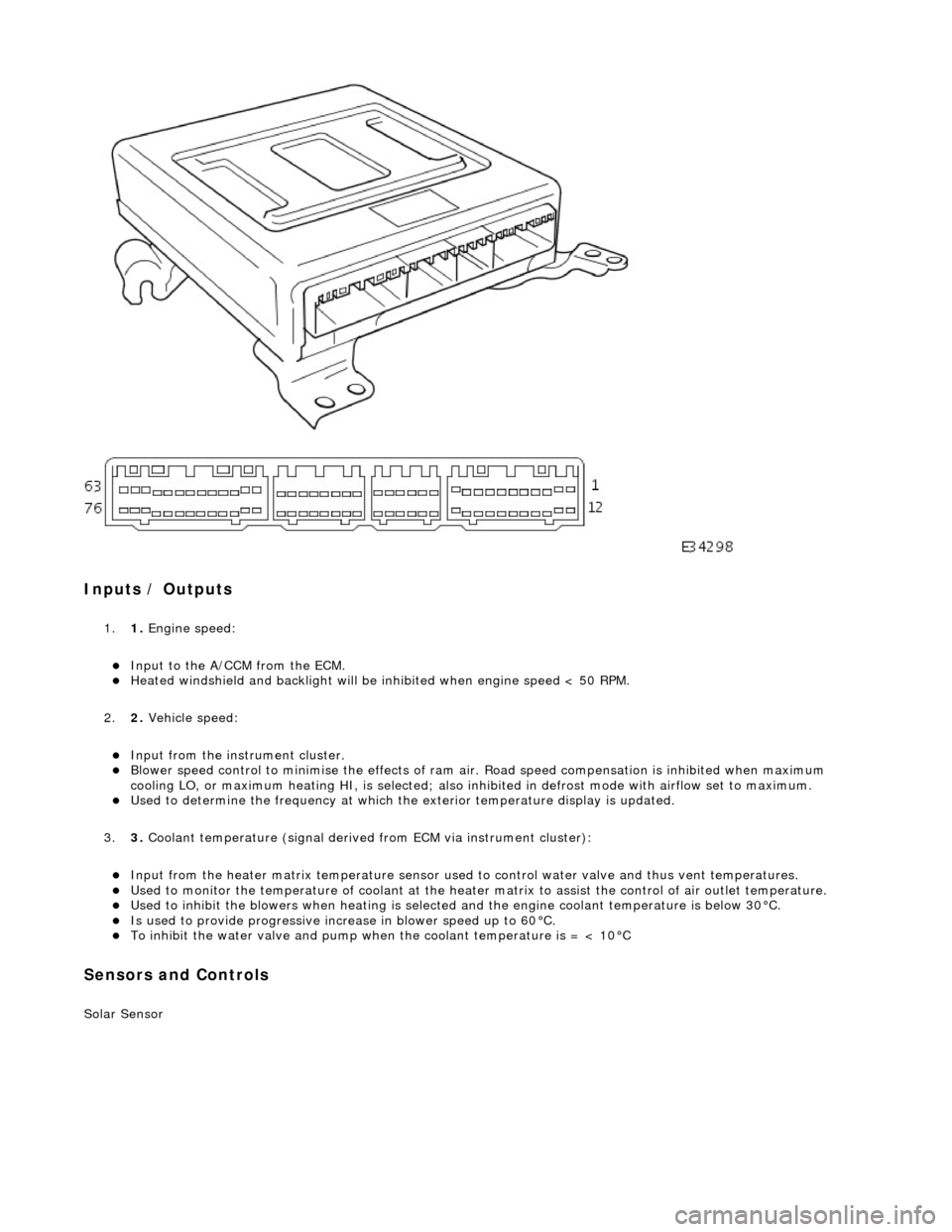 JAGUAR X308 1998 2.G Workshop Manual
Inputs / Outputs
1.1. Engine speed:
Input to the A/CCM from the ECM. Heated windshield and backli ght will be inhibited when engine speed < 50 RPM.
2. 2. Vehicle speed:
Input from the JAGUAR X308 1998 2.G Workshop Manual
Inputs / Outputs
1.1. Engine speed:
Input to the A/CCM from the ECM. Heated windshield and backli ght will be inhibited when engine speed < 50 RPM.
2. 2. Vehicle speed:
Input from the
