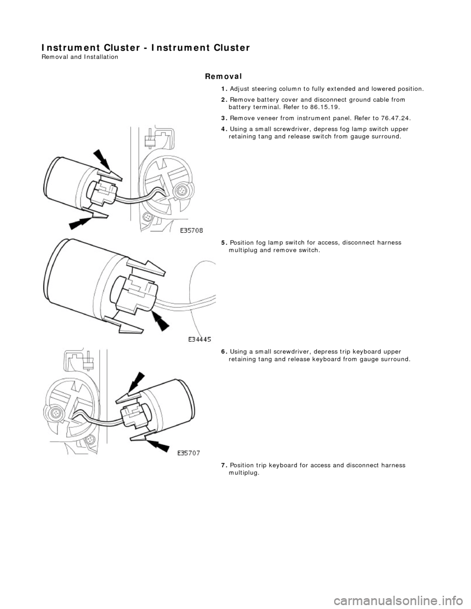 JAGUAR X308 1998 2.G Workshop Manual Instrume
nt Cluster - Instrument Cluster 
Re
moval and Installation 
Remov

al 
1. 
Adjust steer
 ing column to full
y extended and lowered position. 
2.  Remove battery cover and disc onnect ground c