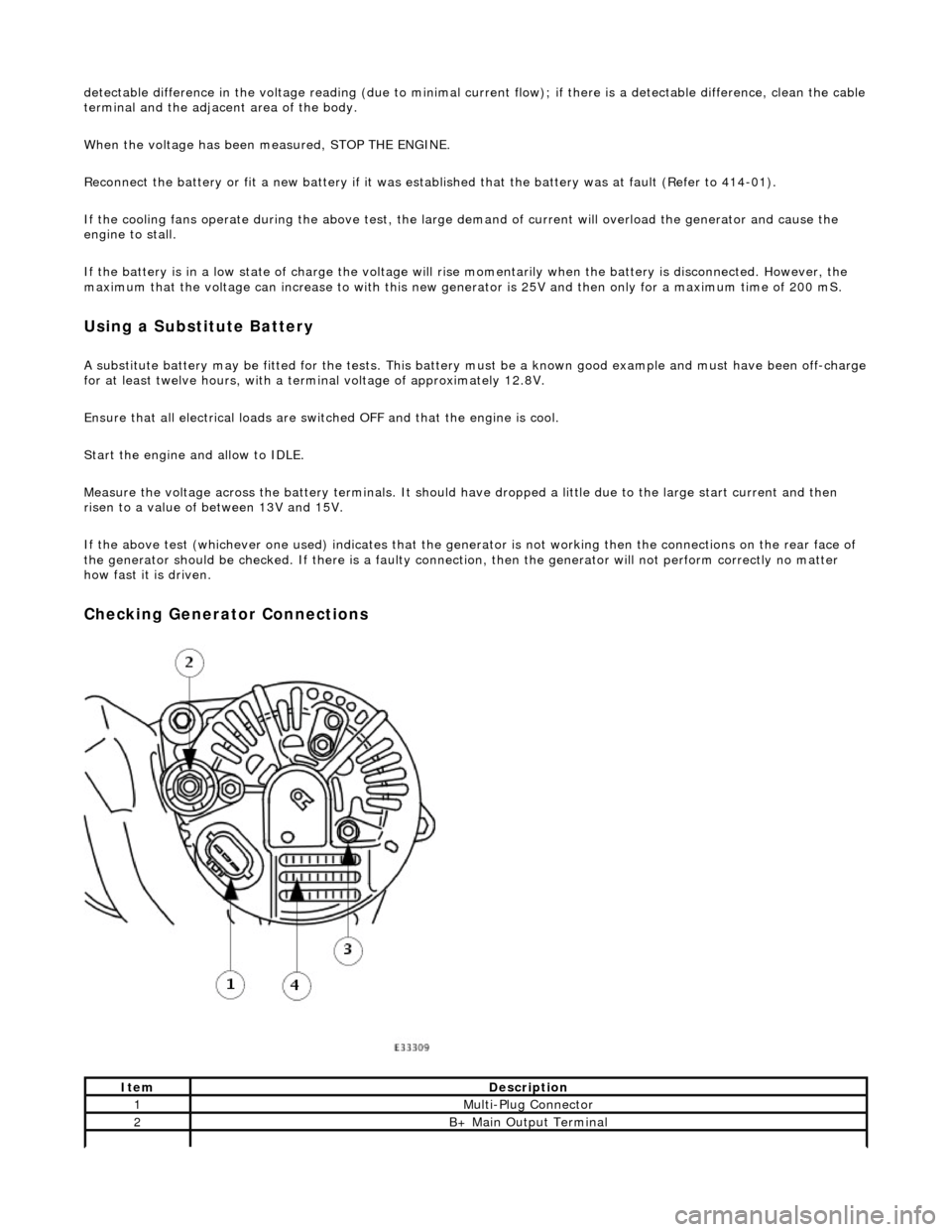 JAGUAR X308 1998 2.G Workshop Manual detectable difference in the voltage reading (due to minimal current flow); if  there is a detectable difference, clean the cable terminal and the adjacent area of the body. 
When the voltage has been