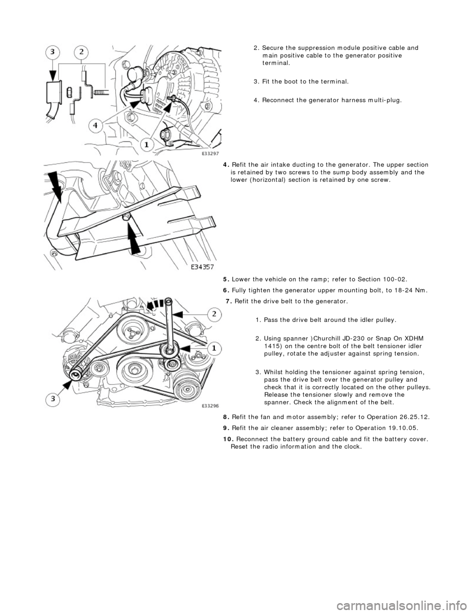 JAGUAR X308 1998 2.G Workshop Manual
2. Secure the suppression module positive cable and
main positive cable to the generator positive
terminal.
3. Fit the boot to the terminal.
4. Reconnect the generator harness multi-plug.
JAGUAR X308 1998 2.G Workshop Manual
2. Secure the suppression module positive cable and
main positive cable to the generator positive
terminal.
3. Fit the boot to the terminal.
4. Reconnect the generator harness multi-plug.