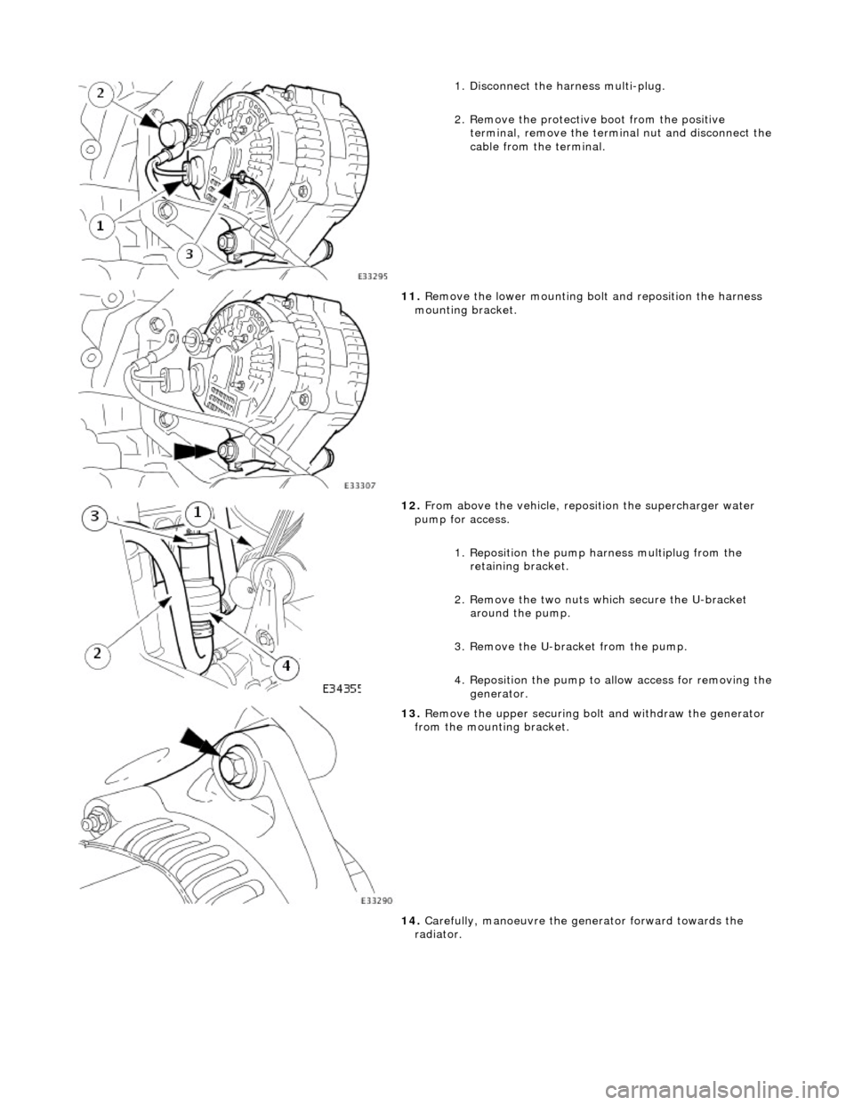 JAGUAR X308 1998 2.G Workshop Manual  
1. Disconnect the harness multi-plug. 
2. Remove the protective boot from the positive 
terminal, remove the termin al nut and disconnect the 
cable from the terminal. 
 
11.  Remove the lower mount