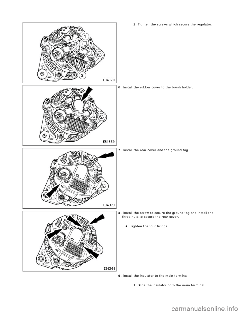 JAGUAR X308 1998 2.G Workshop Manual  
2. Tighten the screws which secure the regulator. 
 
6. Install the rubber cover to the brush holder. 
 
7. Install the rear cover and the ground tag. 
 
8. Install the screw to secure th e ground t
