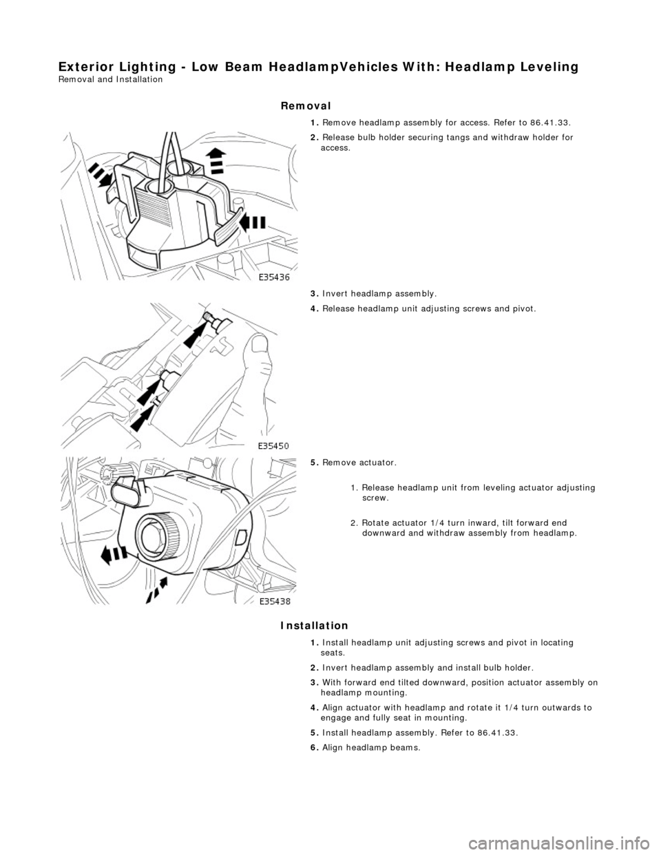JAGUAR X308 1998 2.G Workshop Manual Exterior Lighting - Low Beam HeadlampVehicles With: Headlamp Leveling 
Removal and Installation 
Removal 
Installation 
 
 1. 
Remove headlamp assembly for access. Refer to 86.41.33. 
 
2. Release bul