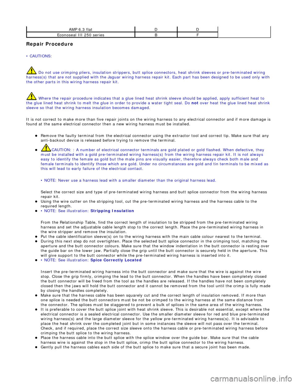 JAGUAR X308 1998 2.G Workshop Manual Repair Procedure  
• CAUTIONS:  Do not use crimping pliers, insulation  strippers, butt splice connectors, heat sh rink sleeves or pre-terminated wiring 
harness(s) that are not supplied with the Ja