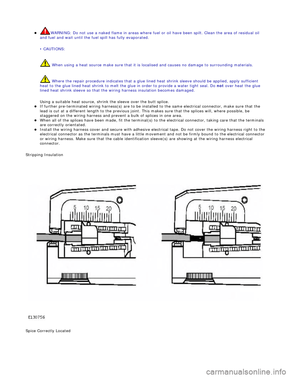 JAGUAR X308 1998 2.G Workshop Manual WARNING: Do not use a naked flame in areas where fuel or oil have been spilt. Clean the area of residual oil 
and fuel and wait un til the fuel spill has fully evaporated. 
• CAUTIONS: 
 When usi