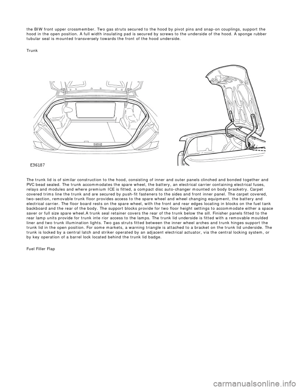 JAGUAR X308 1998 2.G Workshop Manual the BIW front upper crossmember. Two gas struts secured to the hood by pi vot pins and snap-on couplings, support the
hood in the open position. A full width insulating pad is secured by screws to t JAGUAR X308 1998 2.G Workshop Manual the BIW front upper crossmember. Two gas struts secured to the hood by pi vot pins and snap-on couplings, support the
hood in the open position. A full width insulating pad is secured by screws to t