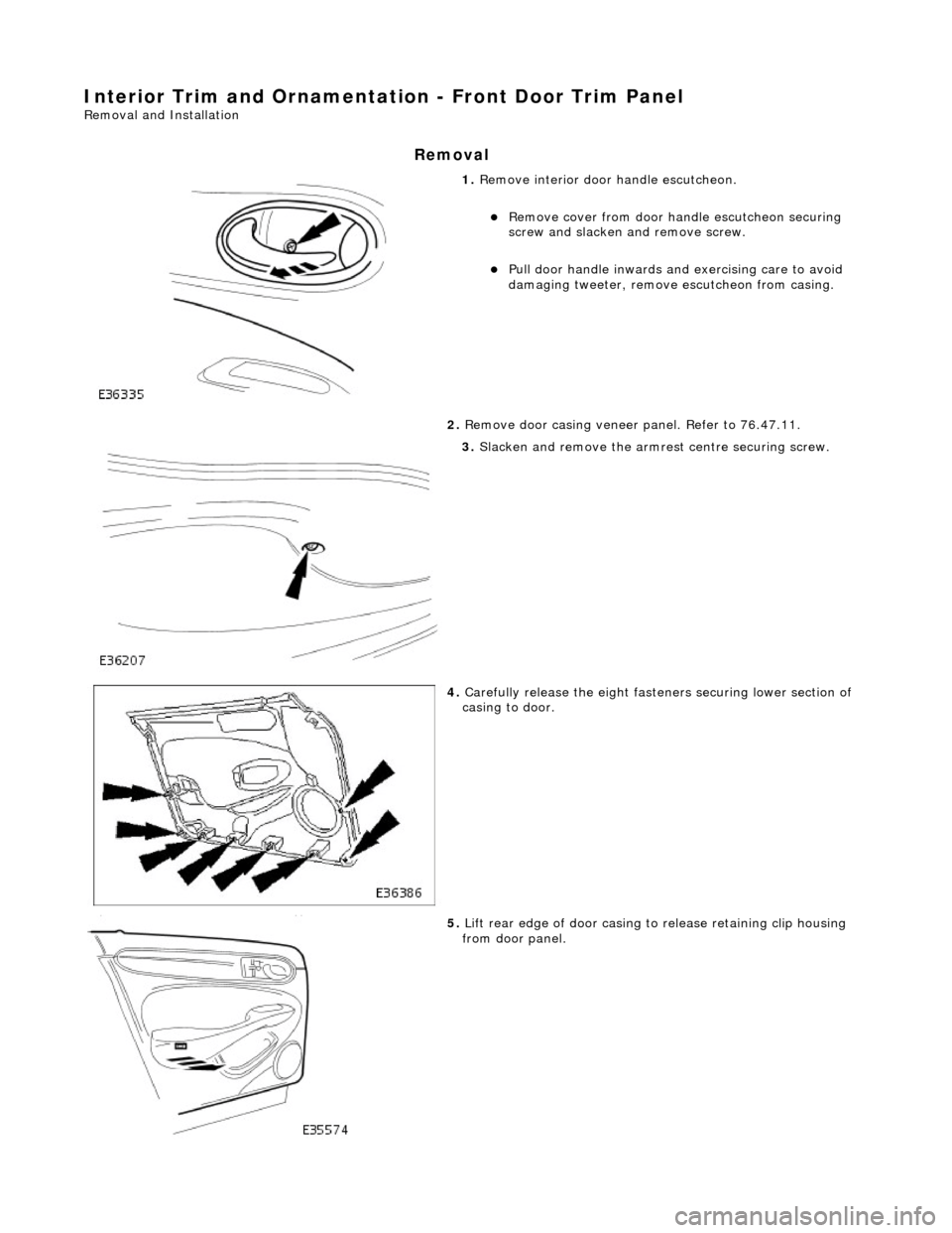 JAGUAR X308 1998 2.G Workshop Manual Interior Trim and Ornamentation - Front Door Trim Panel 
Removal and Installation 
Removal 
 
1. Remove interior door  handle escutcheon. 
Remove cover from door ha ndle escutcheon securing 
screw 