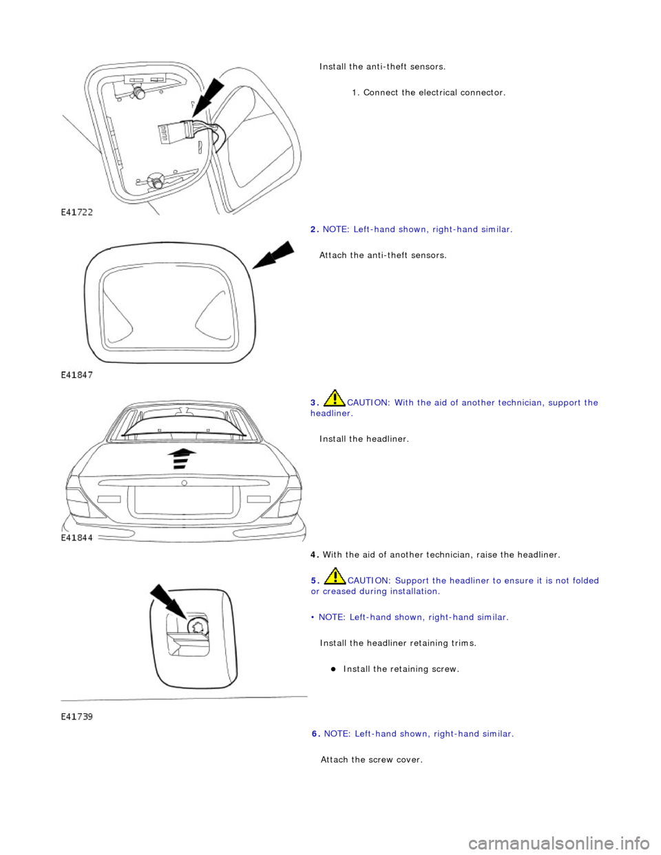 JAGUAR X308 1998 2.G Workshop Manual  
Install the anti-theft sensors. 1. Connect the electrical connector. 
 
2. NOTE: Left-hand shown, right-hand similar. 
Attach the anti-theft sensors. 
 
3.  CAUTION: With the aid of an other technic