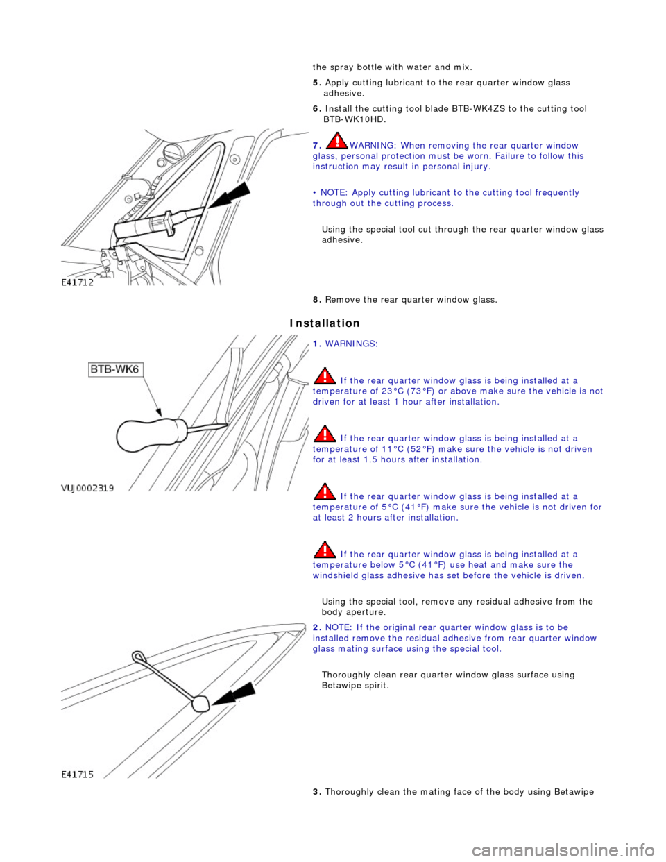 JAGUAR X308 1998 2.G Workshop Manual Installation
the spray bottle with water and mix.
5. Apply cutting lubricant to the rear quarter window glass
adhesive.
6. Install the cutting tool blade BTB-WK4ZS to the cutting tool
BTB-WK10HD JAGUAR X308 1998 2.G Workshop Manual Installation
the spray bottle with water and mix.
5. Apply cutting lubricant to the rear quarter window glass
adhesive.
6. Install the cutting tool blade BTB-WK4ZS to the cutting tool
BTB-WK10HD