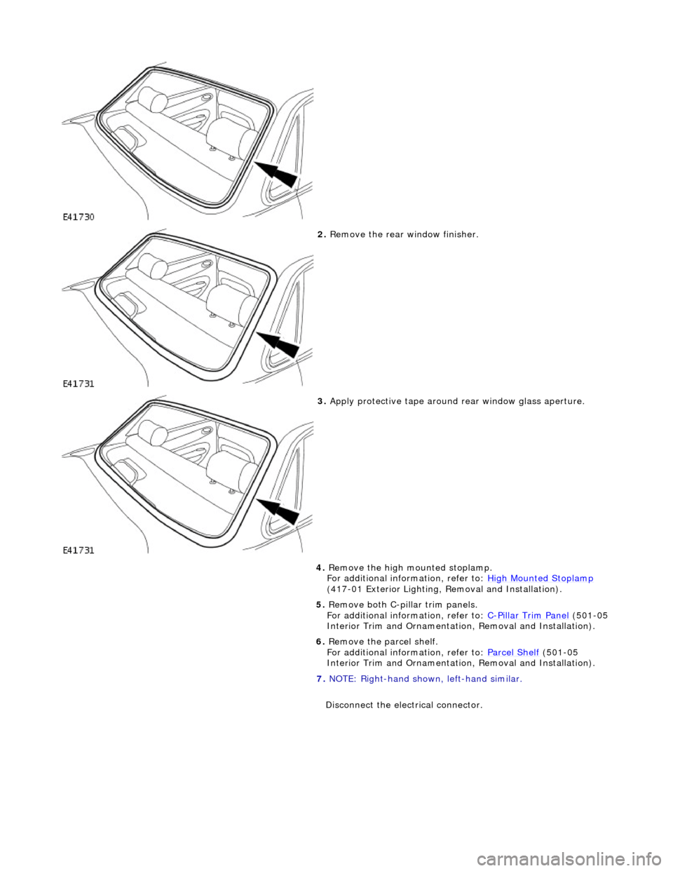 JAGUAR X308 1998 2.G Workshop Manual  
 
2. Remove the rear window finisher. 
 
3. Apply protective tape around  rear window glass aperture. 
4.  Remove the high mounted stoplamp.  
For additional information, refer to: High Mounted Stop