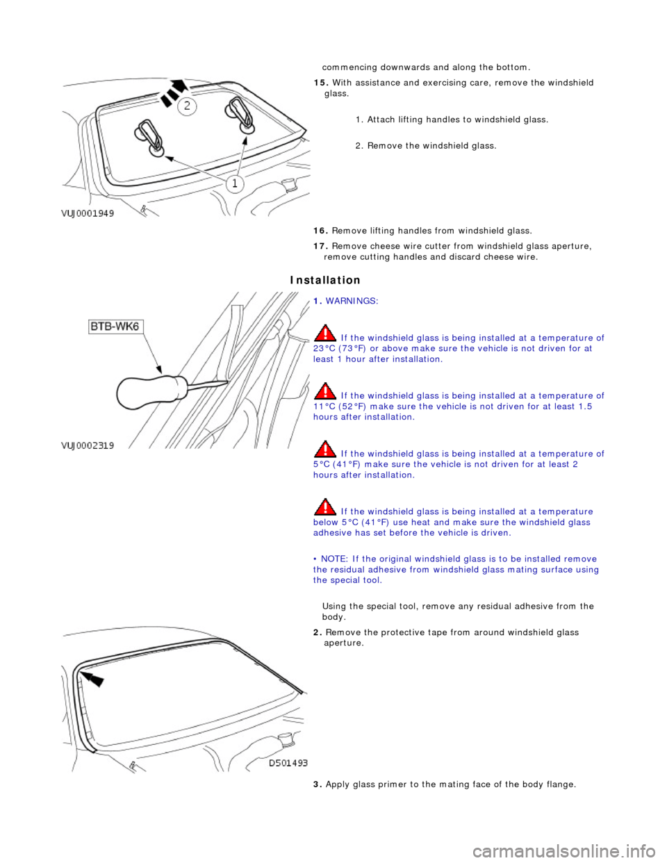 JAGUAR X308 1998 2.G Workshop Manual Installation
commencing downwards and along the bottom.
15. With assistance and exercising care, remove the windshield
glass.
1. Attach lifting handles to windshield glass.
2. Remove the windsh JAGUAR X308 1998 2.G Workshop Manual Installation
commencing downwards and along the bottom.
15. With assistance and exercising care, remove the windshield
glass.
1. Attach lifting handles to windshield glass.
2. Remove the windsh