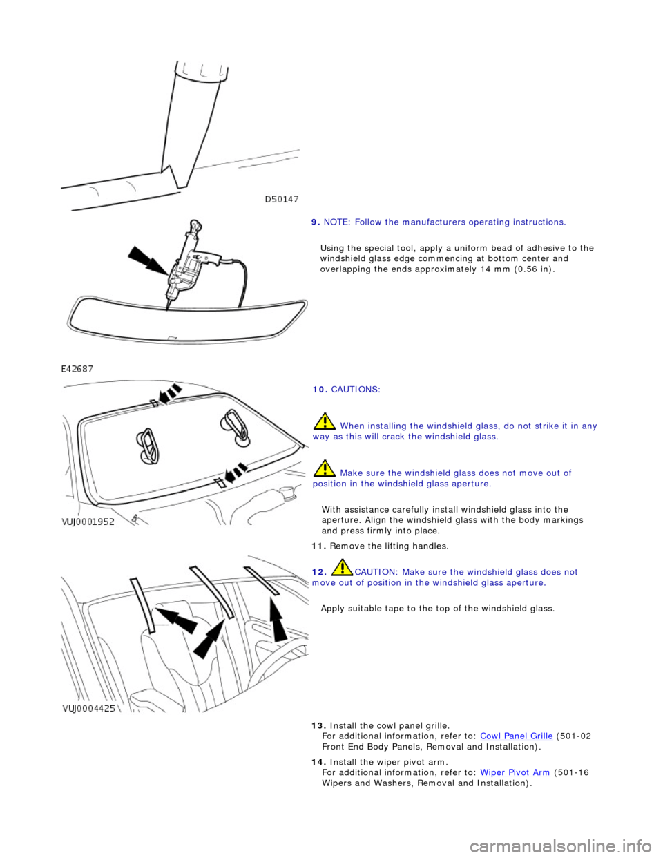 JAGUAR X308 1998 2.G Workshop Manual
9. NOTE: Follow the manufacturers operating instructions.
Using the special tool, apply a uni form bead of adhesive to the
windshield glass edge commenc ing at bottom center and
overlapping the JAGUAR X308 1998 2.G Workshop Manual
9. NOTE: Follow the manufacturers operating instructions.
Using the special tool, apply a uni form bead of adhesive to the
windshield glass edge commenc ing at bottom center and
overlapping the